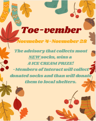 Interact Clubs’ Official Toe-Vember poster. This will be posted on a bag in each advisory, these bags are where students donate their unused socks to charity. 